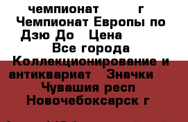 11.1) чемпионат : 1972 г - Чемпионат Европы по Дзю-До › Цена ­ 249 - Все города Коллекционирование и антиквариат » Значки   . Чувашия респ.,Новочебоксарск г.